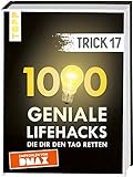 Trick 17. 1000 geniale Lifehacks, die dir den Tag retten: Haushalt, Wohnen, Heimwerken, Gartenarbeit, Gesundheit und Nachhaltigkeit. Inkl. Register und FAQ-Seiten