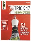 Trick 17 - Heimwerken: 222 geniale Lifehacks für alle Tüftler und Baumeister