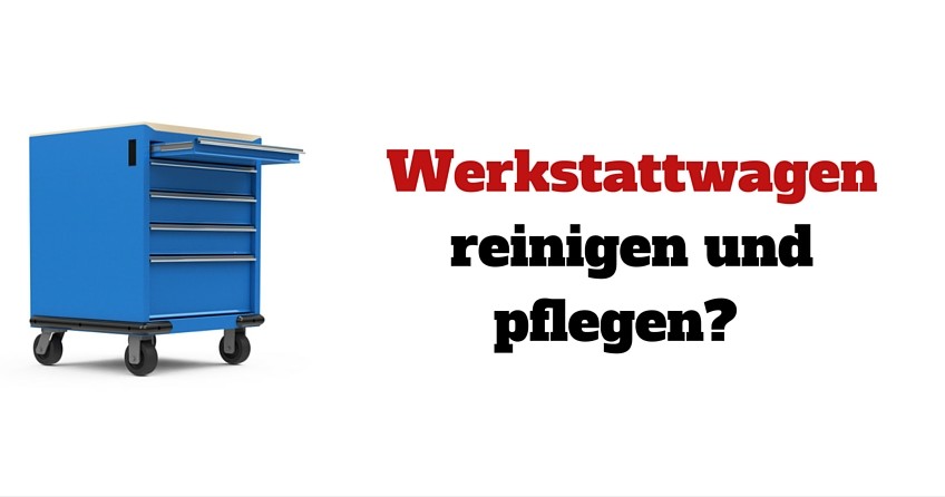 Werkstattwagen reinigen und pflegen Werkstattwagen reinigen und pflegen